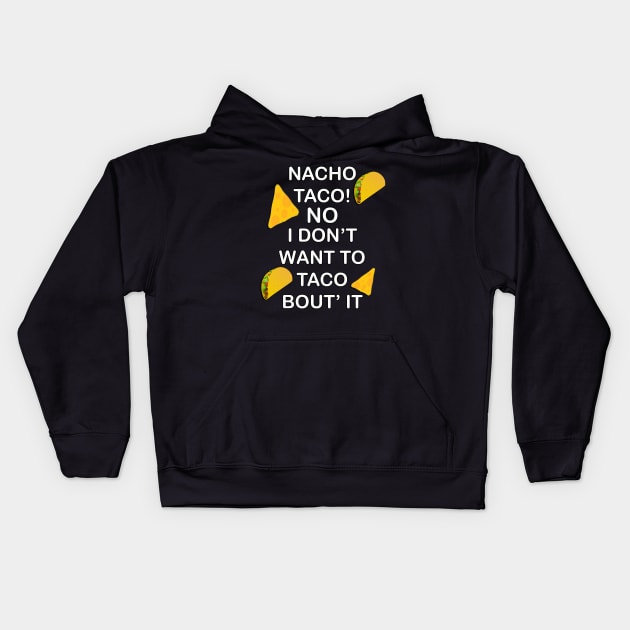 Funny food humor quote, Nacho Taco No I Dont Want To Taco Bout It! Great gift Kids Hoodie by tamdevo1